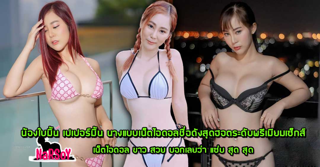 น้องใบมิ้น เปเปอร์มิ้น นางแบบเน็ตไอดอลชื่อดังสุดฮอตระดับพรีเมียมเซ็กส์