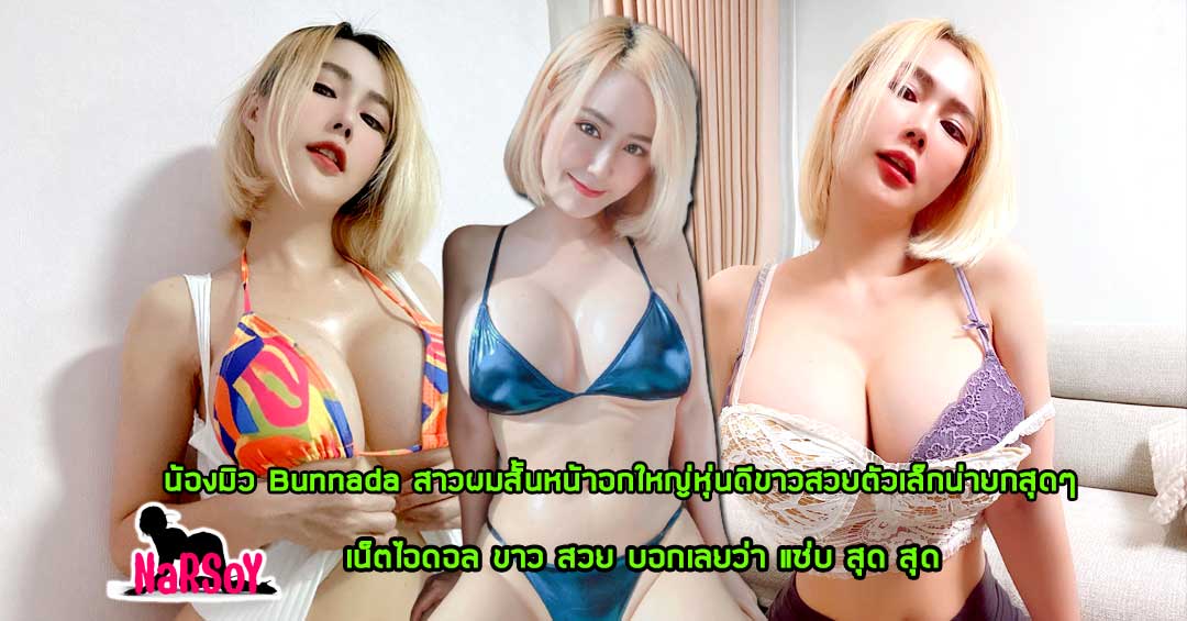 น้องมิว Bunnada สาวผมสั้นหน้าอกใหญ่หุ่นดีขาวสวยตัวเล็กน่ายกสุดๆ