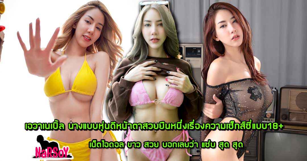 เอวาเนเปิ้ล นางแบบหุ่นดีหน้าตาสวยยืนหนึ่งเรื่องความเซ็กส์ซี่แบบ18+